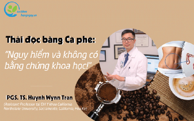 BS. Huynh Wynn Tran: “Thải độc bằng cà phê - Nguy hiểm và không có bằng chứng khoa học”